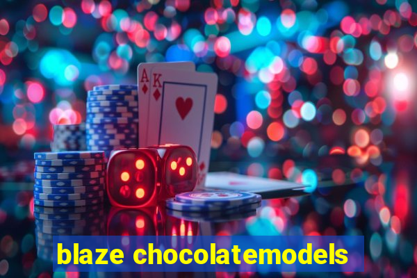 blaze chocolatemodels